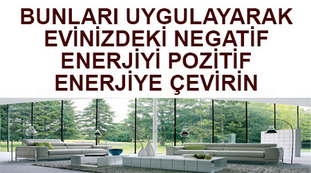 Evdeki negatif enerjiyi pozitif enerjiye çevirmek