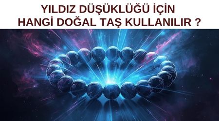 yıldız düşüklüğü için hangi doğal taş